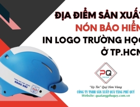 ĐỊA ĐIỂM SẢN XUẤT NÓN BẢO HIỂM IN LOGO TRƯỜNG HỌC Ở TP.HCM